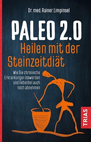 Paleo 2.0 - heilen mit der Steinzeitdiät: Wie Sie chronische Erkrankungen loswerden und nebenbei auch noch abnehmen (German Edition)