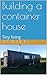 Building a container house:...