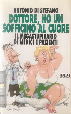 Dottore, ho un sofficino al cuore: Il megastupidario di medici e pazienti