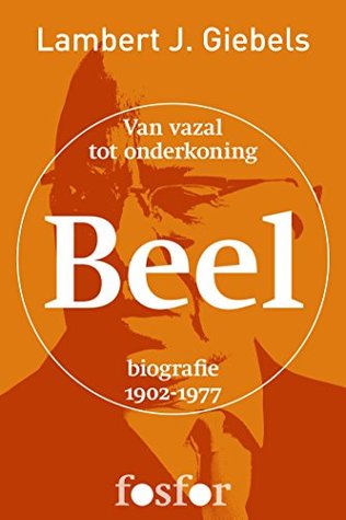 Beel: van vazal tot onderkoning; biografie, 1902-1977 (Kindle Edition)