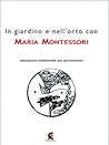 In giardino e nell'orto con Maria Montessori: La natura nell'educazione dell'infanzia