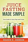 Juice Fasting Made Simple: Your Guide to Juicy Tips and Tricks