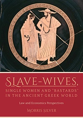 Slave-Wives, Single Women and “Bastards” in the Ancient Greek World: Law and Economics Perspectives (Kindle Edition)