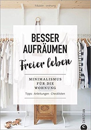 Besser aufräumen, freier leben. Minimalismus für die Wohnung. Tipps, Anleitungen, Checklisten.