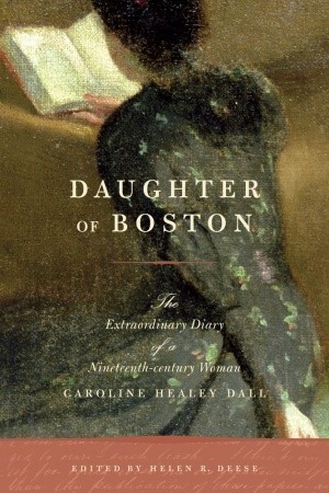 Daughter of Boston: The Extraordinary Diary of a Nineteenth-century Woman, Caroline Healey Dall (Hardcover)