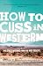 How to Cuss in Western: And Other Missives from the High Desert