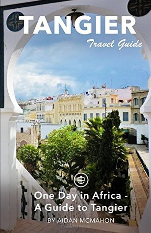 Tangier Travel Guide: One Day in Africa - A Guide to Tangier (Paperback)