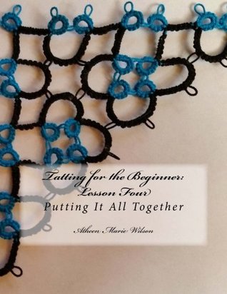 Tatting for the Beginner: Lesson Four, Putting It All Together (Paperback)