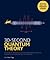 30-Second Quantum Theory: The 50 most important thought-provoking quantum concepts, each explained in half a minute