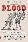 The Field of Blood: Violence in Congress and the Road to Civil War