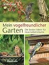 Mein vogelfreundlicher Garten: Die besten Ideen für neue Lebensräume. Mit 32 Porträts einheimischer Vogelarten und den 40 besten Vogelsträuchern und Vogelpflanzen (German Edition) Mein vogelfreundlicher Garten: Die besten Ideen für neue Lebensräume. Mit 32 Porträts einheimischer Vogelarten und den 40 besten Vogelsträuchern und Vogelpflanzen (German Edition)