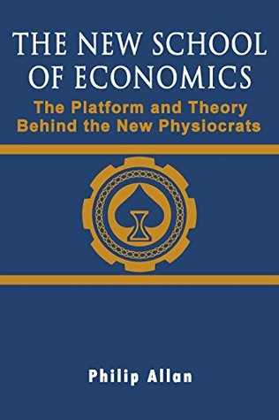 The New School of Economics: The Platform and Theory Behind the New Physiocrats (Kindle Edition)