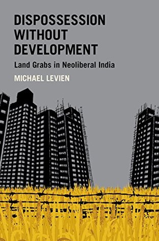 Dispossession without Development: Land Grabs in Neoliberal India (Modern South Asia)