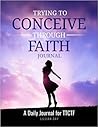 Trying to Conceive Through Faith Journal Trying to Conceive Through Faith Journal