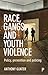 Race, Gangs and Youth Violence by Anthony Gunter