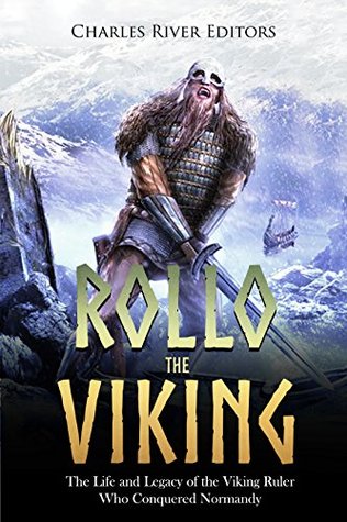 Rollo the Viking: The Life and Legacy of the Viking Ruler Who Conquered Normandy (Kindle Edition)