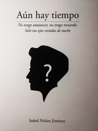 Portada de Aún hay tiempo: No tengo amanecer, no tengo recuerdo. Solo tus ojos vestidos de noche, de Isabel Núñez Jiménez