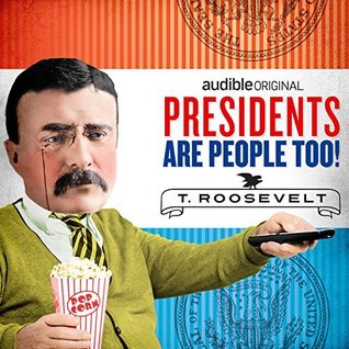 Presidents Are People Too! Ep. 5: Theodore Roosevelt