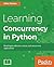 Learning Concurrency in Python: Build highly efficient, robust, and concurrent applications