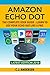 Amazon Echo Dot: The Complete User Guide: Learn to Use Your Echo Like A Pro - Includes Alexa Skills, Tips & Tricks 2018