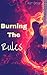 Burning The Rules