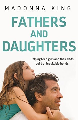 Fathers and Daughters: Helping girls and their dads build unbreakable bonds (Kindle Edition)