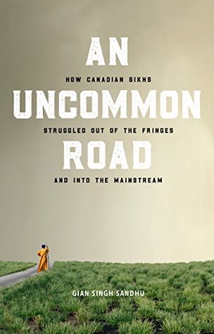 An Uncommon Road: How Canadian Sikhs Struggled Out of the Fringes and Into the Mainstream (Hardcover)