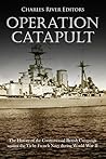 Operation Catapult: The History of the Controversial British Campaign against the Vichy French Navy during World War II