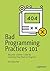 Bad Programming Practices 101: Become a Better Coder by Learning How (Not) to Program