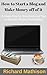 How to Start a Blog and Make Money off of it by Richard Mathison