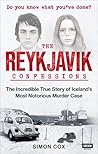 The Reykjavik Confessions: The Incredible True Story of Iceland's Most Notorious Murder Case