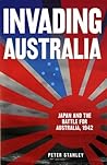 Invading Australia: Japan And The Battle For Australia 1942