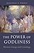 The Power of Godliness by Jonathan A. Stapley