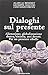 Dialoghi sul presente. Alienazione, globalizzazione, Destra/Sinistra, atei devoti. Per un pensiero ribelle