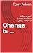Change Is ... by Tony Adam