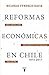 Reformas económicas en Chile 1973-2017 (Spanish Edition)