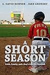 A Short Season: Faith, Family, and a Boy's Love for Baseball A Short Season: Faith, Family, and a Boy's Love for Baseball