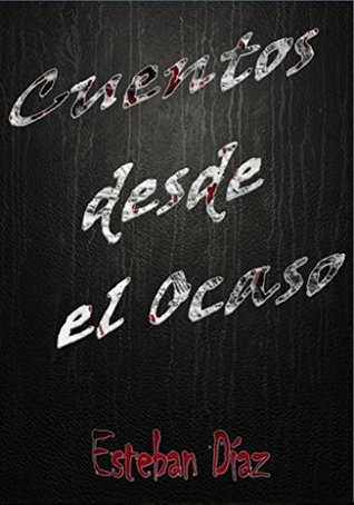 Cuentos desde el Ocaso: Selección de los mejores relatos de Esteban Díaz (Spanish Edition)
