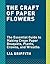 Crepe Paper Flowers: The Beginner's Guide to Making and Arranging Beautiful Blooms