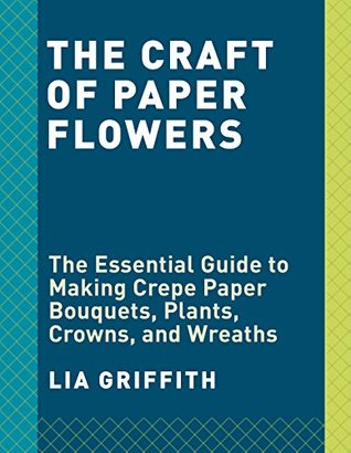 Crepe Paper Flowers: The Beginner's Guide to Making and Arranging Beautiful Blooms (Kindle Edition)