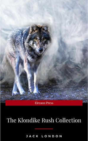 Jack London: The Klondike Rush Collection