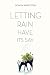 Letting Rain Have Its Say by Donna Baier Stein Letting Rain Have Its Say by Donna Baier Stein