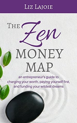 The Zen Money Map: Charge Your Worth, Pay Yourself First, and Fund Your Wildest Dreams (Kindle Edition)