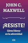 ¡RESISTE! Cómo liderar en la adversidad
