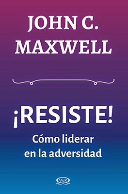 ¡RESISTE! Cómo liderar en la adversidad