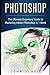 Photoshop: The Ultimate Beginners’ Guide to Mastering Adobe Photoshop in 1 Week (Photoshop for Absolute Beginners)
