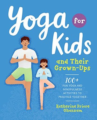 Yoga for Kids and Their Grown-Ups: 100+ Fun Yoga and Mindfulness Activities to Practice Together (Kindle Edition)