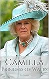 CAMILLA: PRINCESS OF WALES: A Camilla Parker Bowles Biography