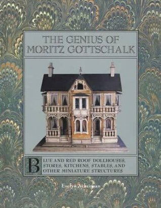The genius of Moritz Gottschalk: Blue and red roof dollhouses, stores, kitchens, stables, and other miniature structures (Hardcover)