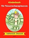 Kinderbuch: Die Wassermelonenprinzessin (Italienisch-Deutsch) (Italienisch-Deutsch Zweisprachiges Kinderbuch 1) (German Edition)